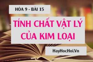 Tính chất vật lý của kim loại: Tính dẻo, Tính dẫn điện, dẫn nhiệt và tính ánh kim và ứng dụng - Hóa 9 bài 15